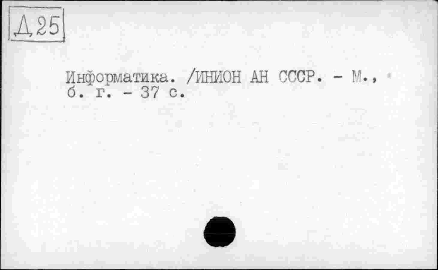 ﻿Д25
Информатика. /ИНИОН АН СССР. - М., б. г. - 37 с.